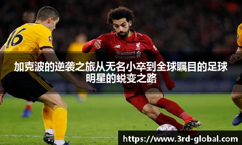 24直播网加克波的逆袭之旅从无名小卒到全球瞩目的足球明星的蜕变之路