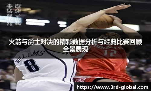 24直播网火箭与爵士对决的精彩数据分析与经典比赛回顾全景展现